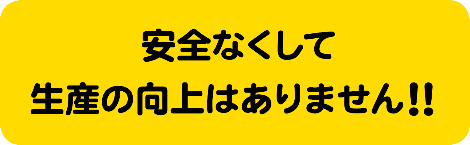 安全第一　安全なくして生産の向上はありません